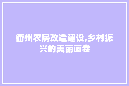 衢州农房改造建设,乡村振兴的美丽画卷