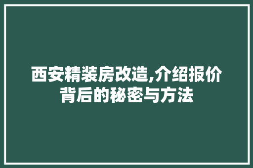 西安精装房改造,介绍报价背后的秘密与方法