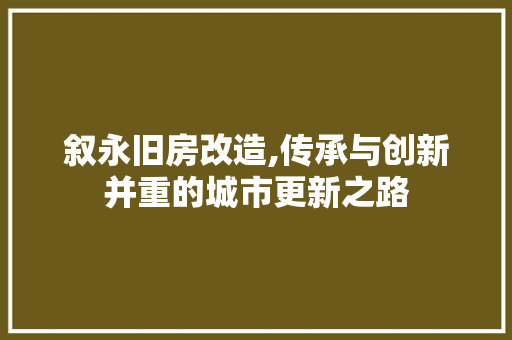 叙永旧房改造,传承与创新并重的城市更新之路