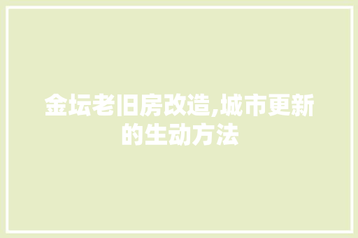 金坛老旧房改造,城市更新的生动方法