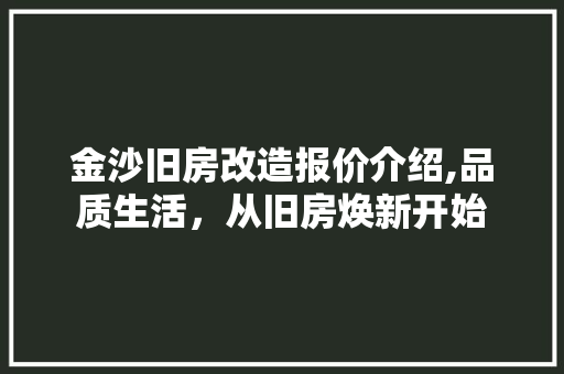 金沙旧房改造报价介绍,品质生活，从旧房焕新开始