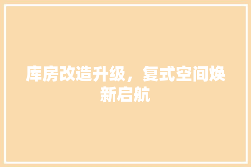 库房改造升级，复式空间焕新启航