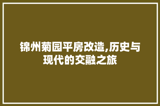 锦州菊园平房改造,历史与现代的交融之旅