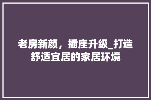 老房新颜，插座升级_打造舒适宜居的家居环境