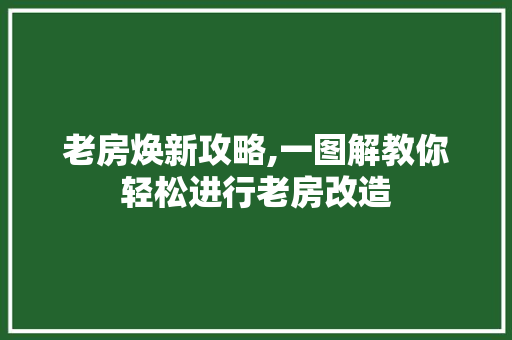 老房焕新攻略,一图解教你轻松进行老房改造