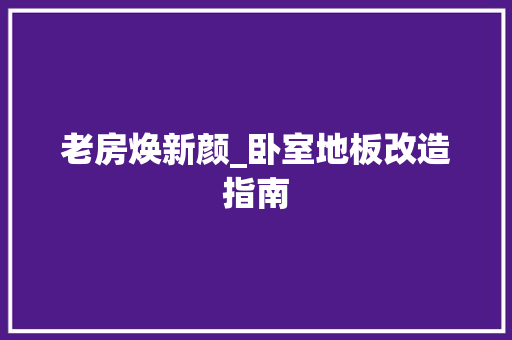 老房焕新颜_卧室地板改造指南