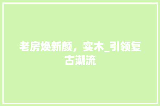 老房焕新颜，实木_引领复古潮流