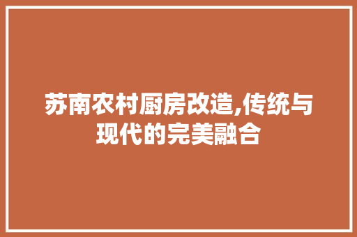 苏南农村厨房改造,传统与现代的完美融合