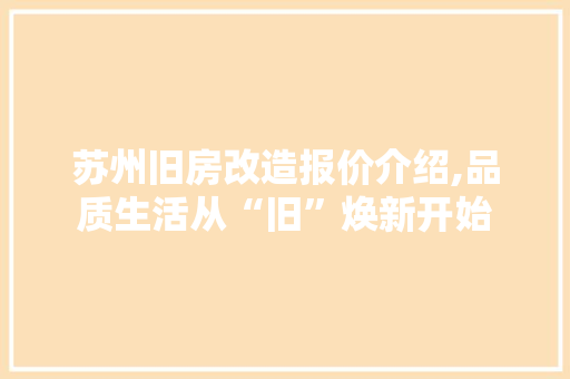 苏州旧房改造报价介绍,品质生活从“旧”焕新开始