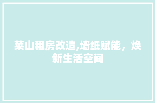 莱山租房改造,墙纸赋能，焕新生活空间