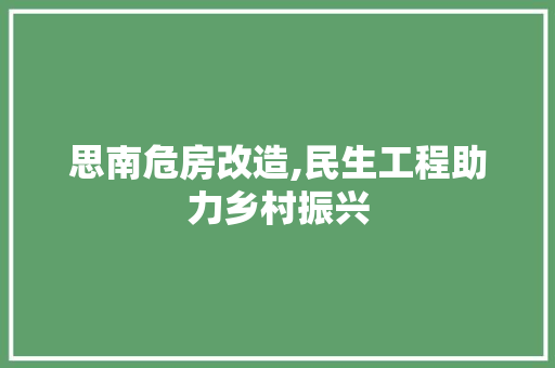 思南危房改造,民生工程助力乡村振兴