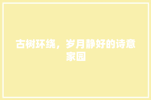 古树环绕，岁月静好的诗意家园