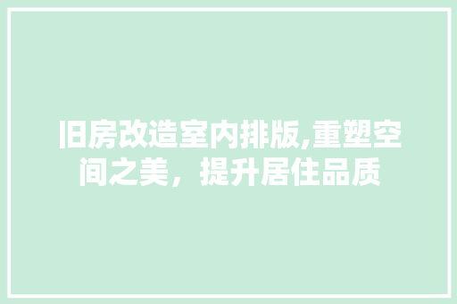 旧房改造室内排版,重塑空间之美，提升居住品质