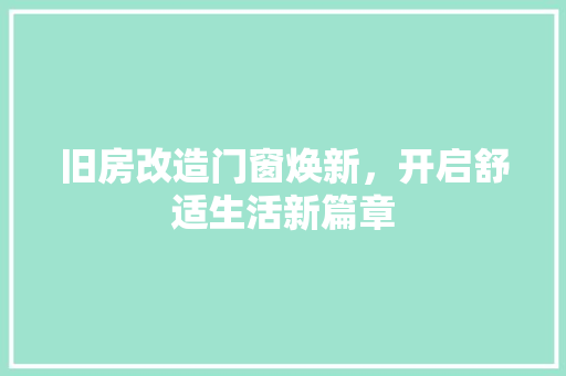 旧房改造门窗焕新，开启舒适生活新篇章