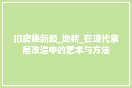 旧房焕新颜_地砖_在现代家居改造中的艺术与方法