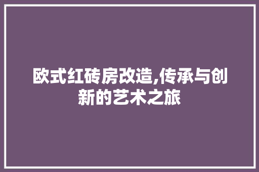 欧式红砖房改造,传承与创新的艺术之旅