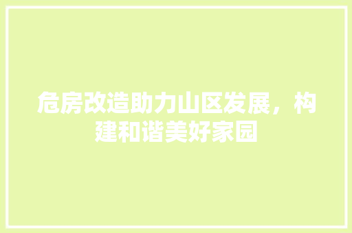 危房改造助力山区发展，构建和谐美好家园