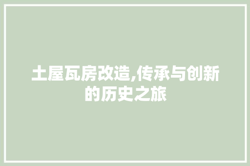 土屋瓦房改造,传承与创新的历史之旅