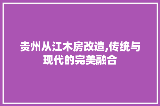 贵州从江木房改造,传统与现代的完美融合