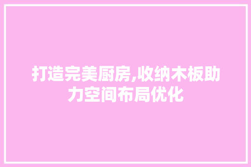 打造完美厨房,收纳木板助力空间布局优化