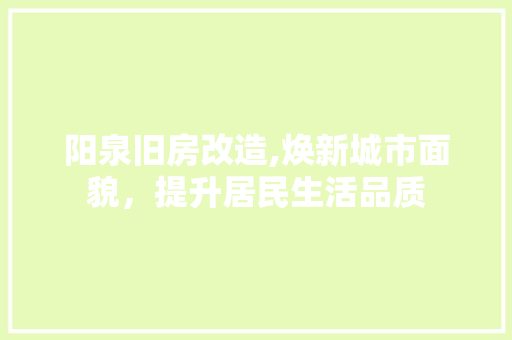 阳泉旧房改造,焕新城市面貌，提升居民生活品质