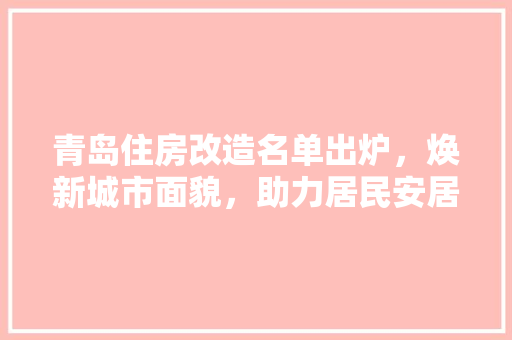 青岛住房改造名单出炉，焕新城市面貌，助力居民安居乐业