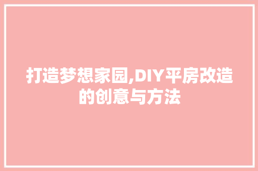 打造梦想家园,DIY平房改造的创意与方法