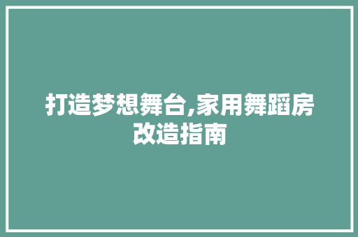 打造梦想舞台,家用舞蹈房改造指南
