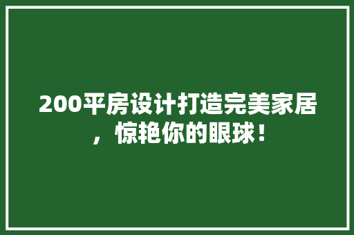 200平房设计打造完美家居，惊艳你的眼球！