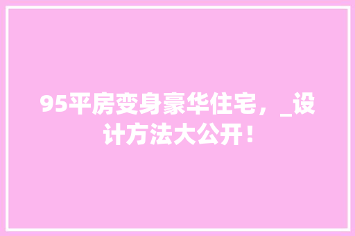 95平房变身豪华住宅，_设计方法大公开！