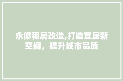 永修租房改造,打造宜居新空间，提升城市品质