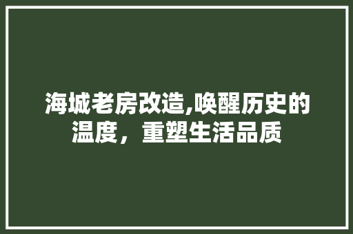 海城老房改造,唤醒历史的温度，重塑生活品质
