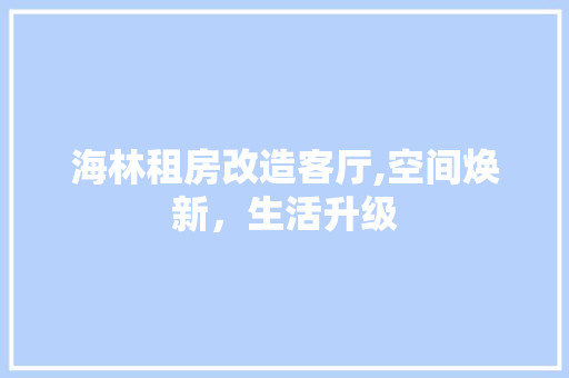 海林租房改造客厅,空间焕新，生活升级