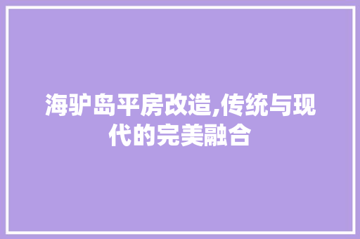 海驴岛平房改造,传统与现代的完美融合