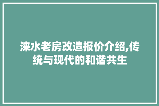 涞水老房改造报价介绍,传统与现代的和谐共生