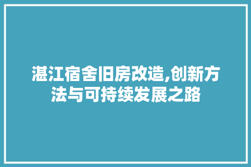 湛江宿舍旧房改造,创新方法与可持续发展之路