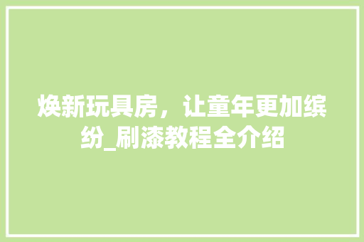 焕新玩具房，让童年更加缤纷_刷漆教程全介绍