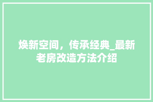 焕新空间，传承经典_最新老房改造方法介绍