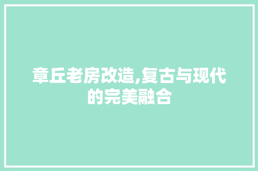 章丘老房改造,复古与现代的完美融合