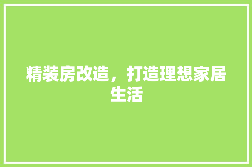 精装房改造，打造理想家居生活