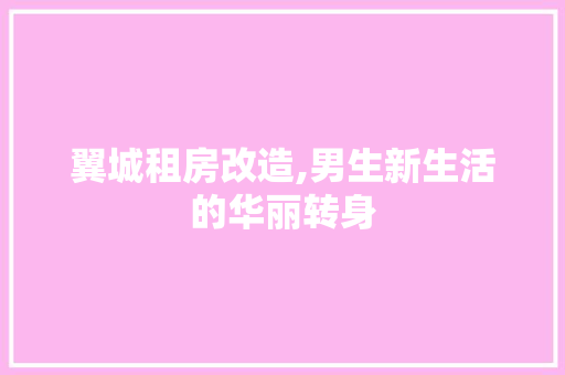 翼城租房改造,男生新生活的华丽转身