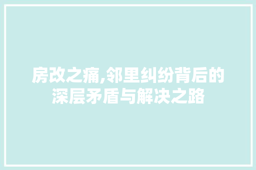 房改之痛,邻里纠纷背后的深层矛盾与解决之路