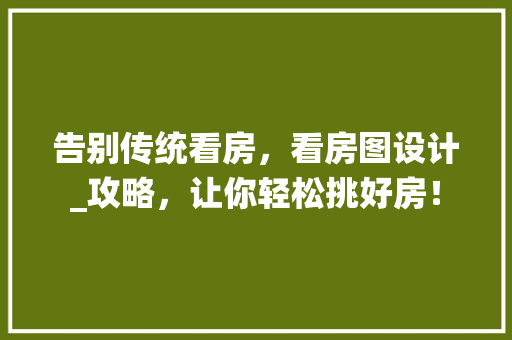 告别传统看房，看房图设计_攻略，让你轻松挑好房！