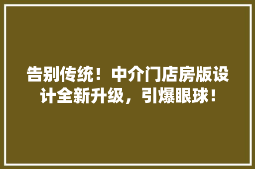 告别传统！中介门店房版设计全新升级，引爆眼球！
