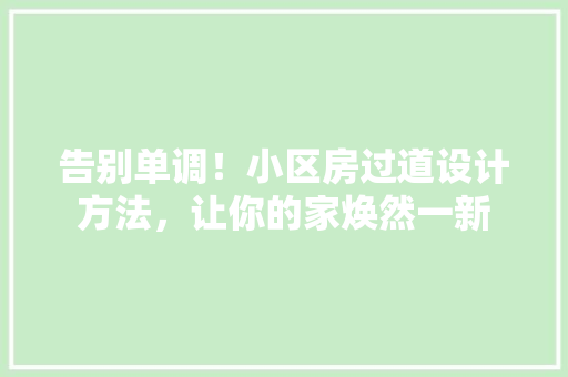 告别单调！小区房过道设计方法，让你的家焕然一新