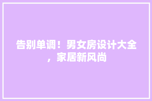 告别单调！男女房设计大全，家居新风尚