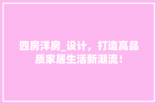 四房洋房_设计，打造高品质家居生活新潮流！