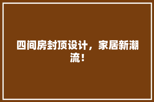 四间房封顶设计，家居新潮流！