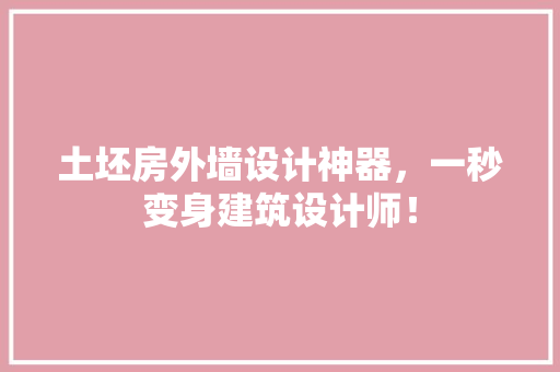 土坯房外墙设计神器，一秒变身建筑设计师！