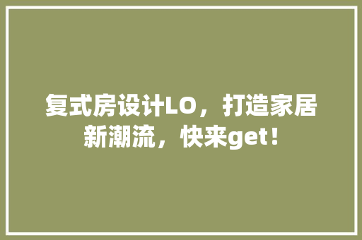 复式房设计LO，打造家居新潮流，快来get！